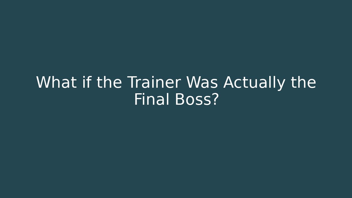 What if the Trainer Was Actually the Final Boss? - Método de Aprovação