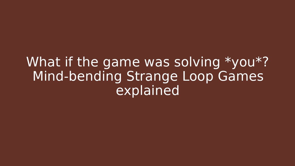 What if the game was solving *you*? Mind-bending Strange Loop Games explained - Método de Aprovação
