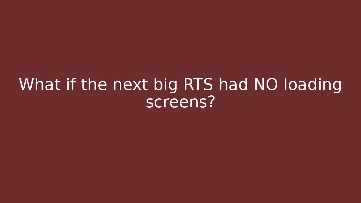 What if the next big RTS had NO loading screens? - Método de Aprovação
