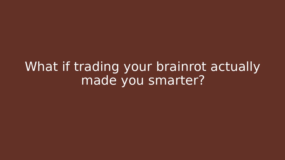 What if trading your brainrot actually made you smarter?
