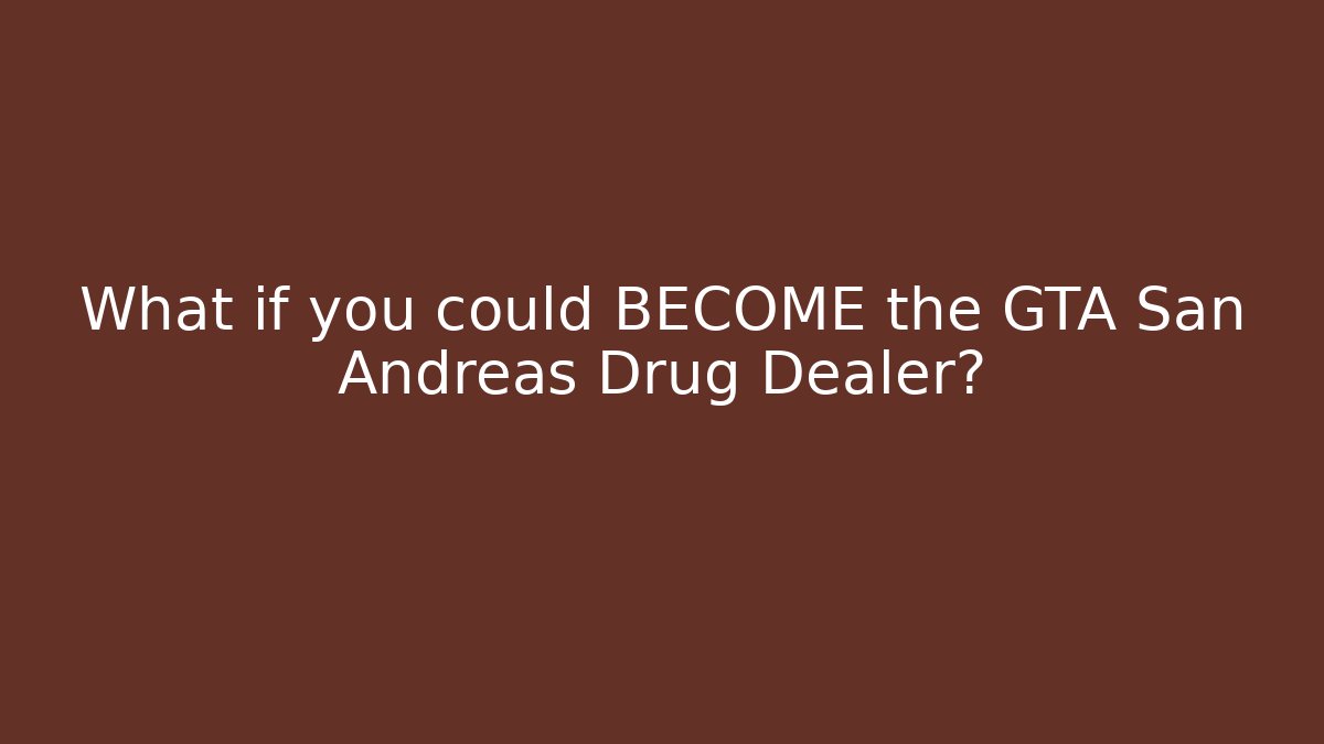 What if you could BECOME the GTA San Andreas Drug Dealer?