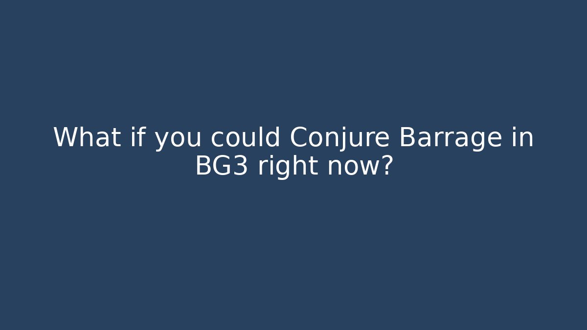 What if you could Conjure Barrage in BG3 right now?