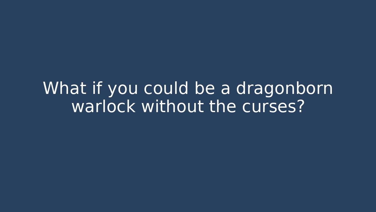 What if you could be a dragonborn warlock without the curses? - Método de Aprovação