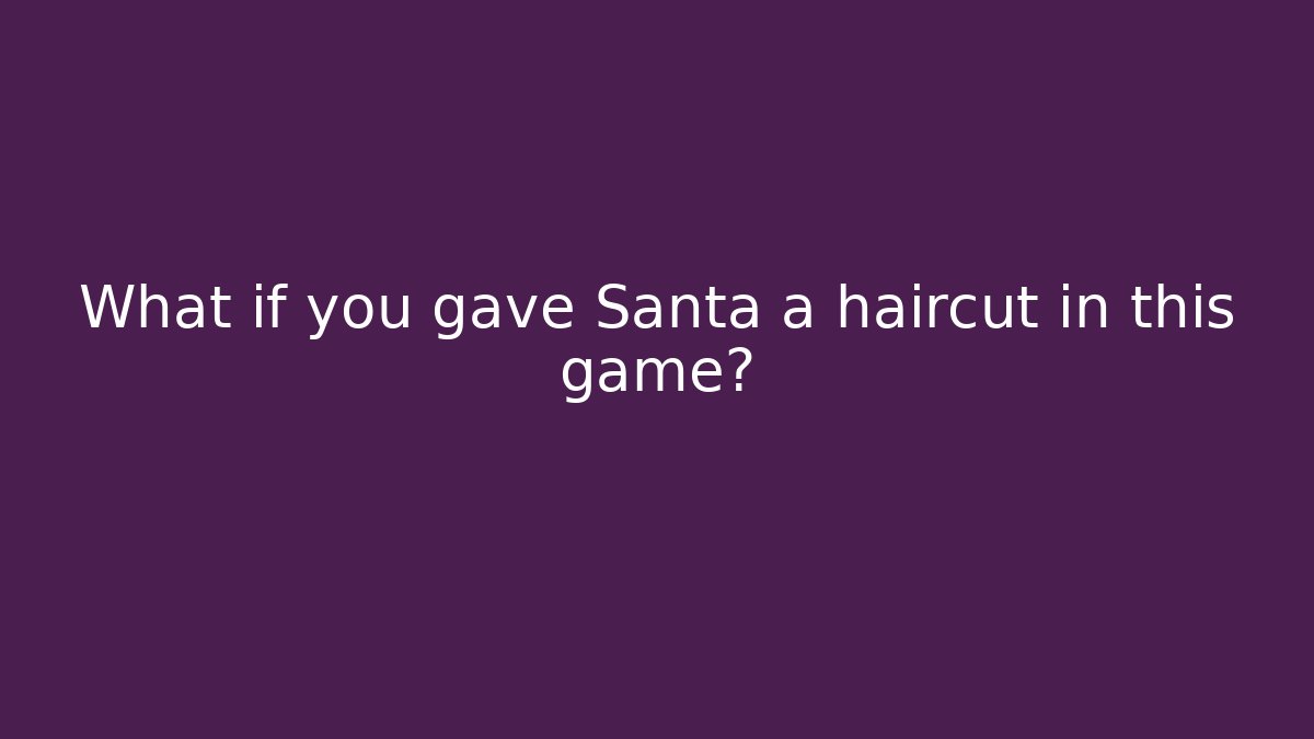 What if you gave Santa a haircut in this game?