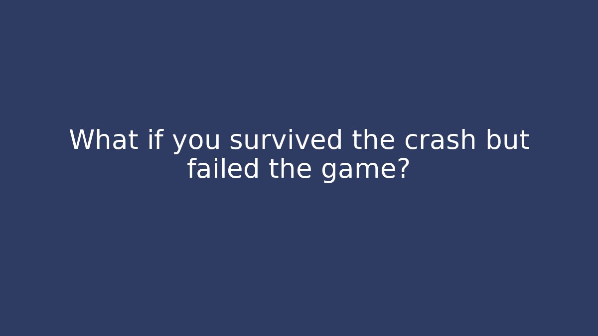 What if you survived the crash but failed the game?
