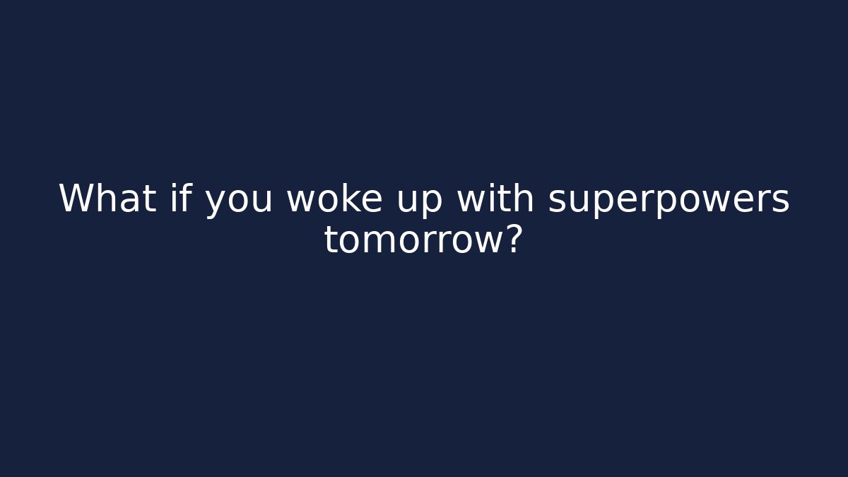 What if you woke up with superpowers tomorrow?