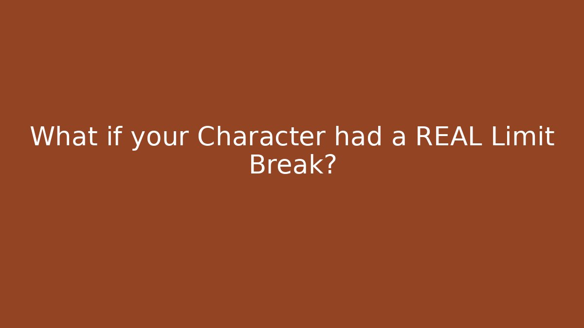 What if your Character had a REAL Limit Break?