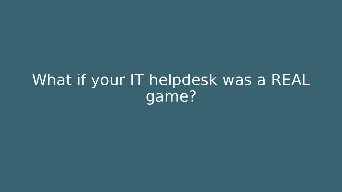 What if your IT helpdesk was a REAL game?