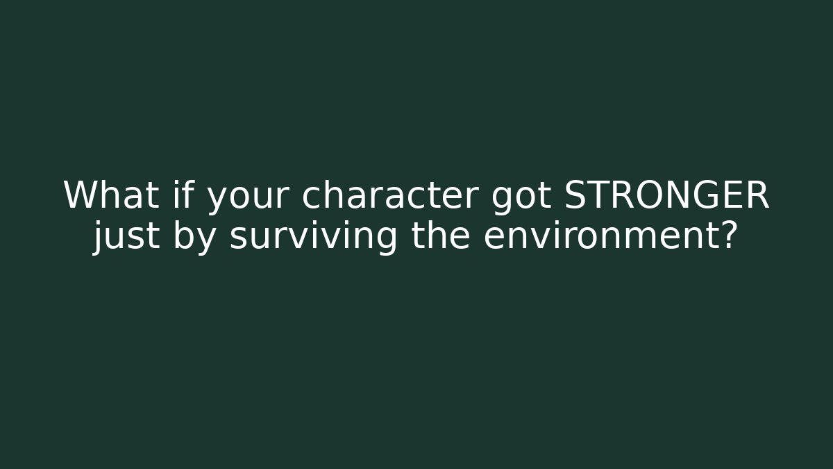 What if your character got STRONGER just by surviving the environment?