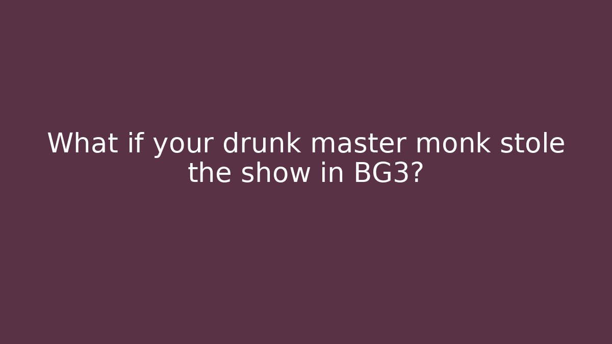 What if your drunk master monk stole the show in BG3?