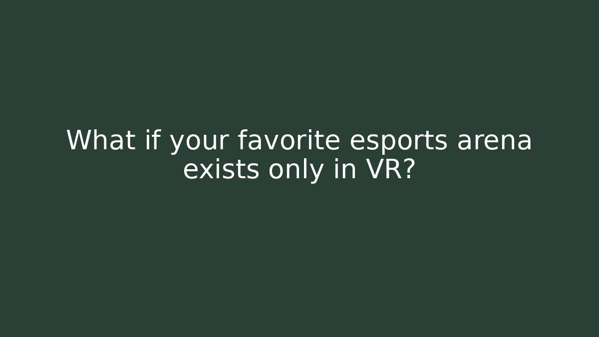 What if your favorite esports arena exists only in VR?