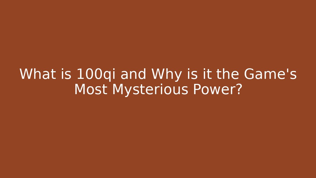 What is 100qi and Why is it the Game's Most Mysterious Power?