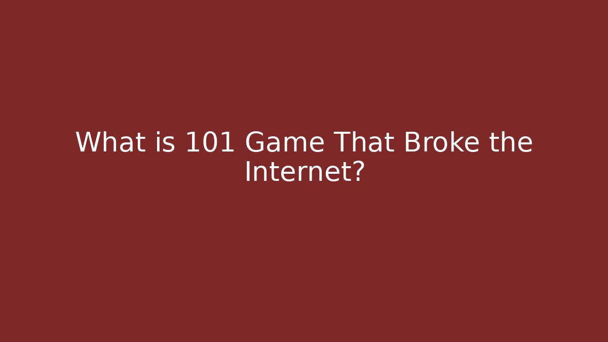 What is 101 Game That Broke the Internet?