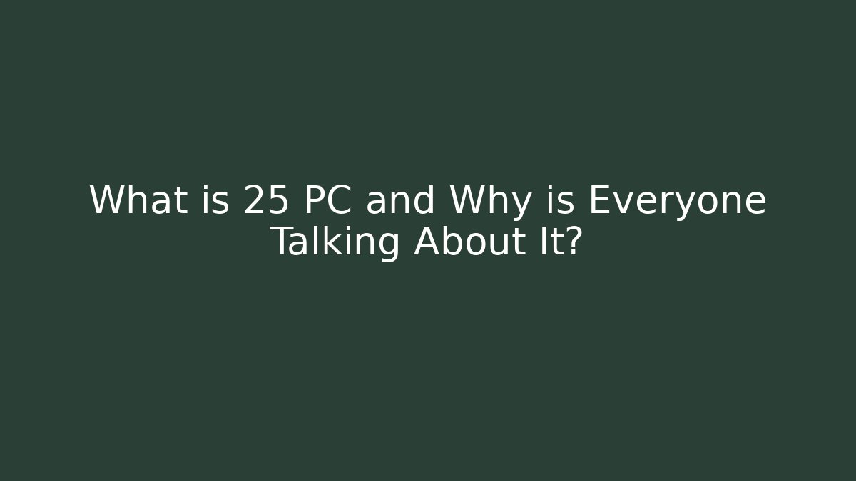 What is 25 PC and Why is Everyone Talking About It?
