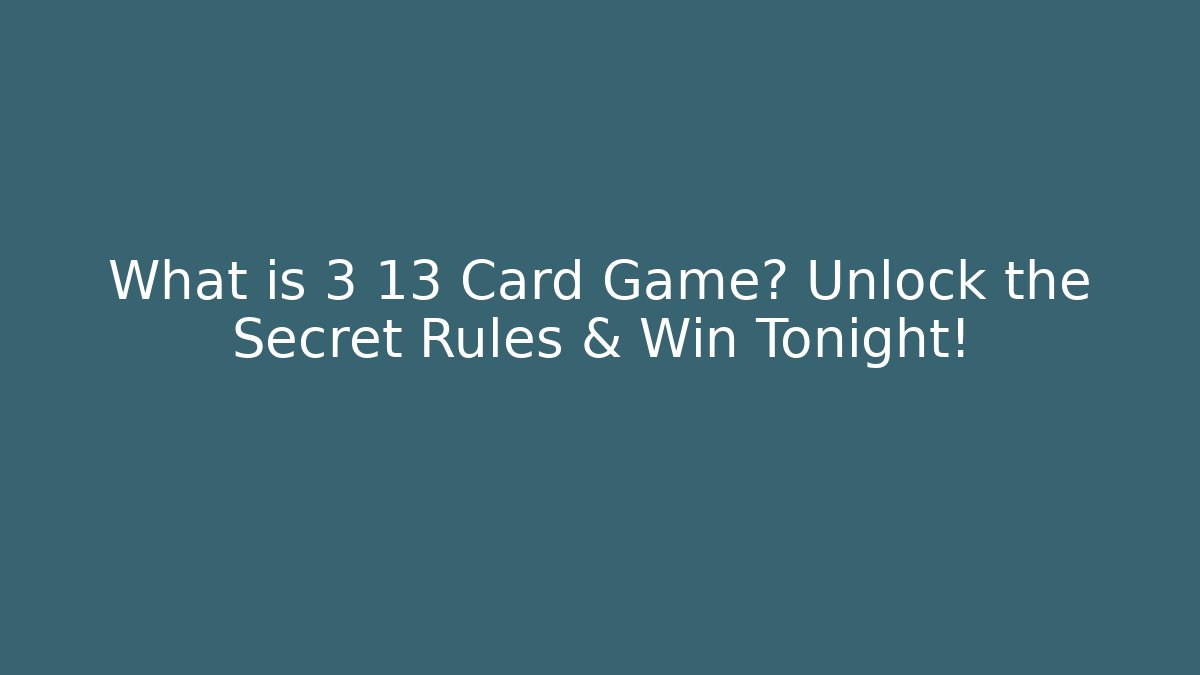 What is 3 13 Card Game? Unlock the Secret Rules & Win Tonight! - Método de Aprovação