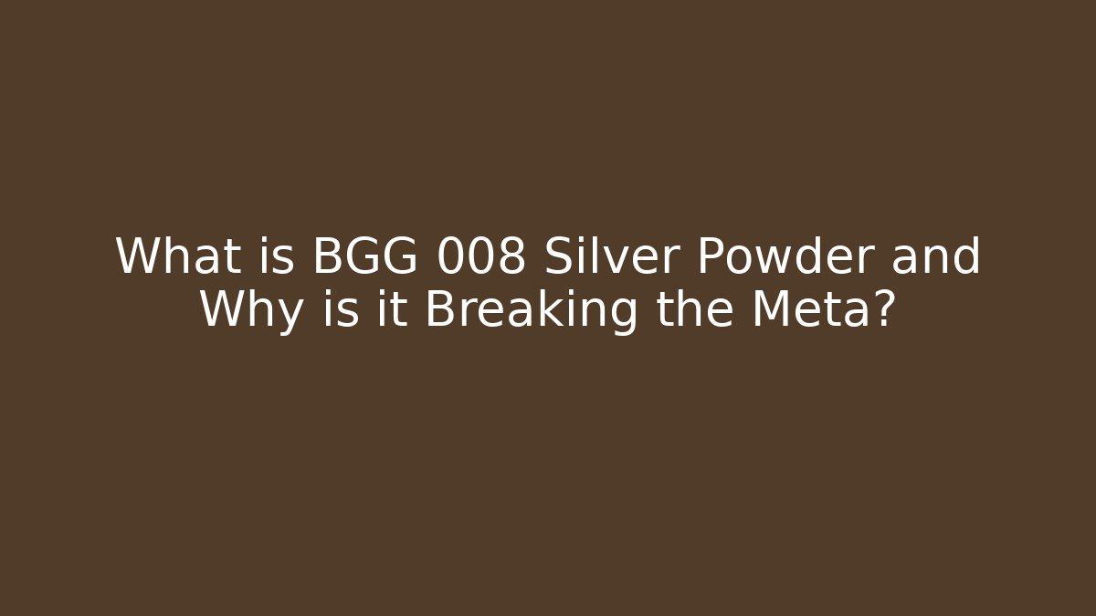 What is BGG 008 Silver Powder and Why is it Breaking the Meta?