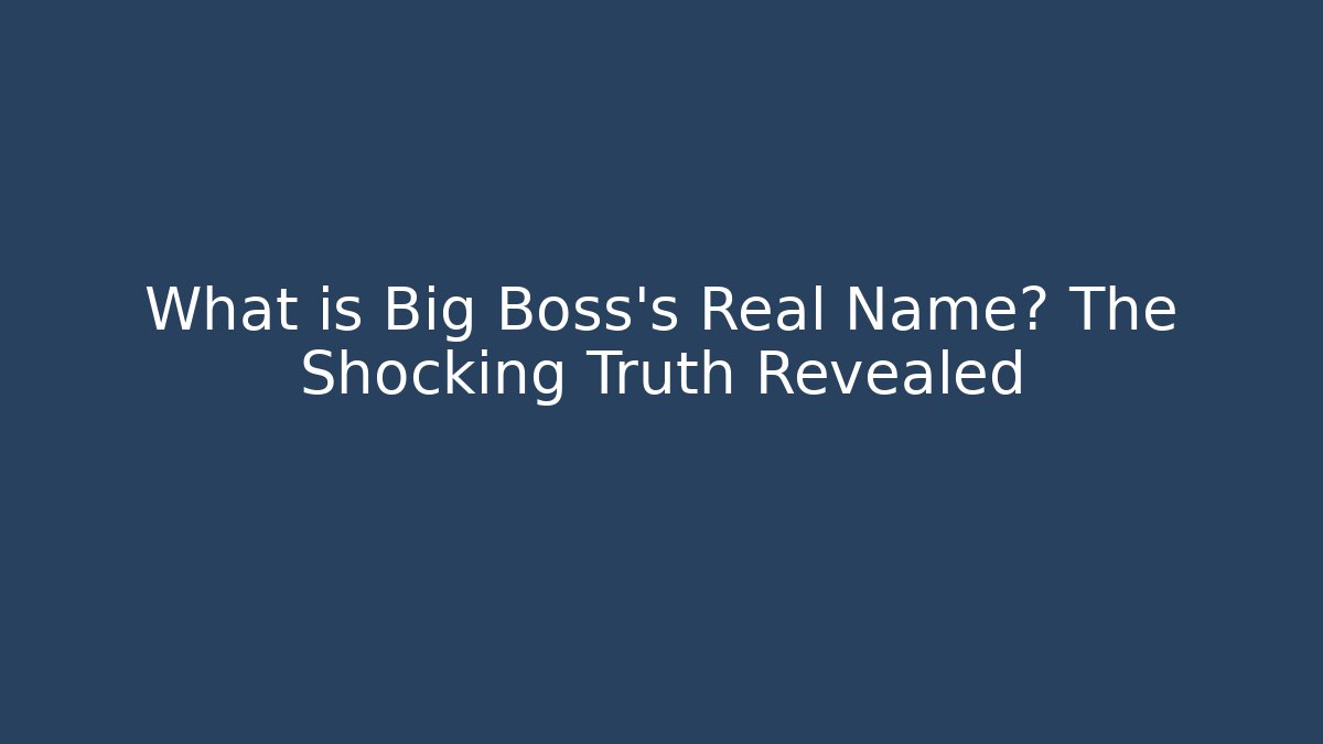 What is Big Boss's Real Name? The Shocking Truth Revealed