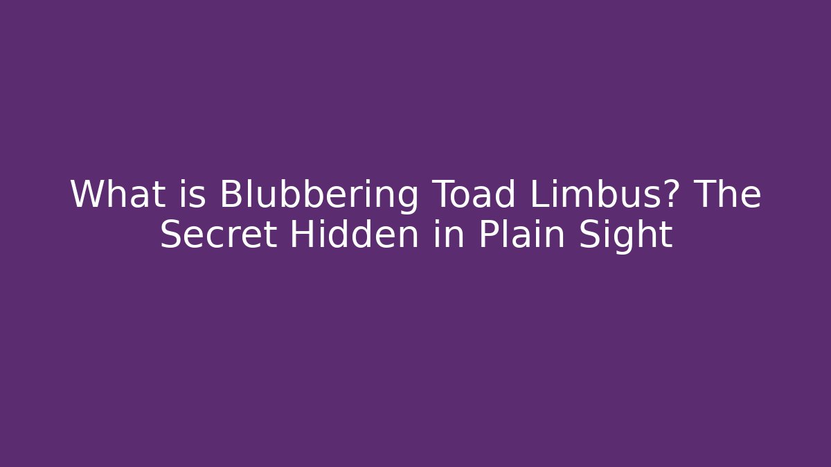 What is Blubbering Toad Limbus? The Secret Hidden in Plain Sight