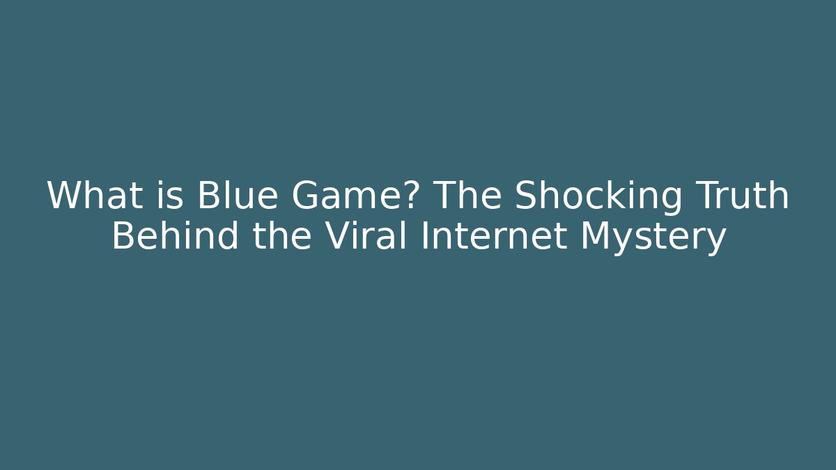 What is Blue Game? The Shocking Truth Behind the Viral Internet Mystery