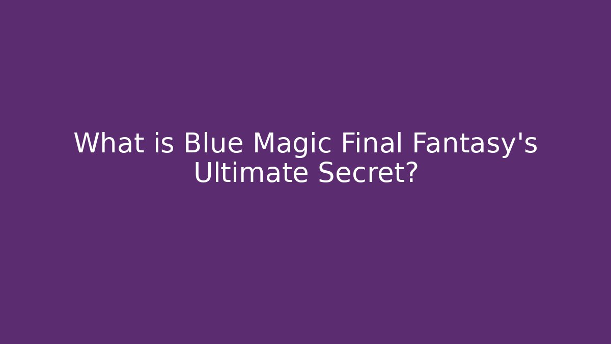 What is Blue Magic Final Fantasy's Ultimate Secret?