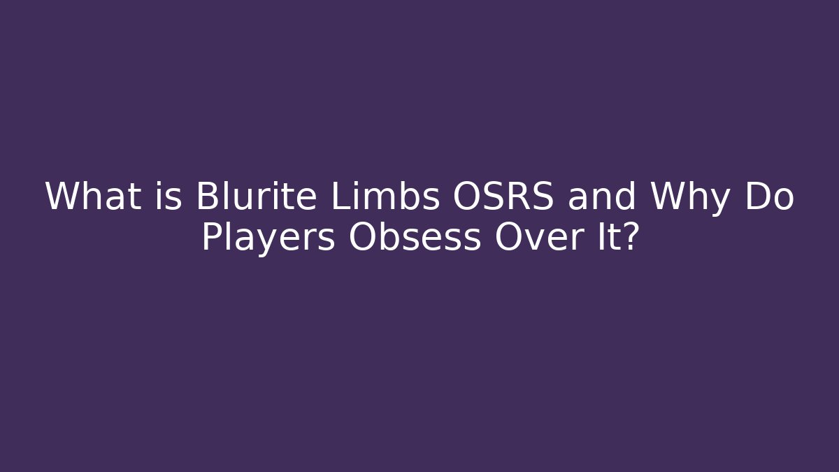 What is Blurite Limbs OSRS and Why Do Players Obsess Over It?