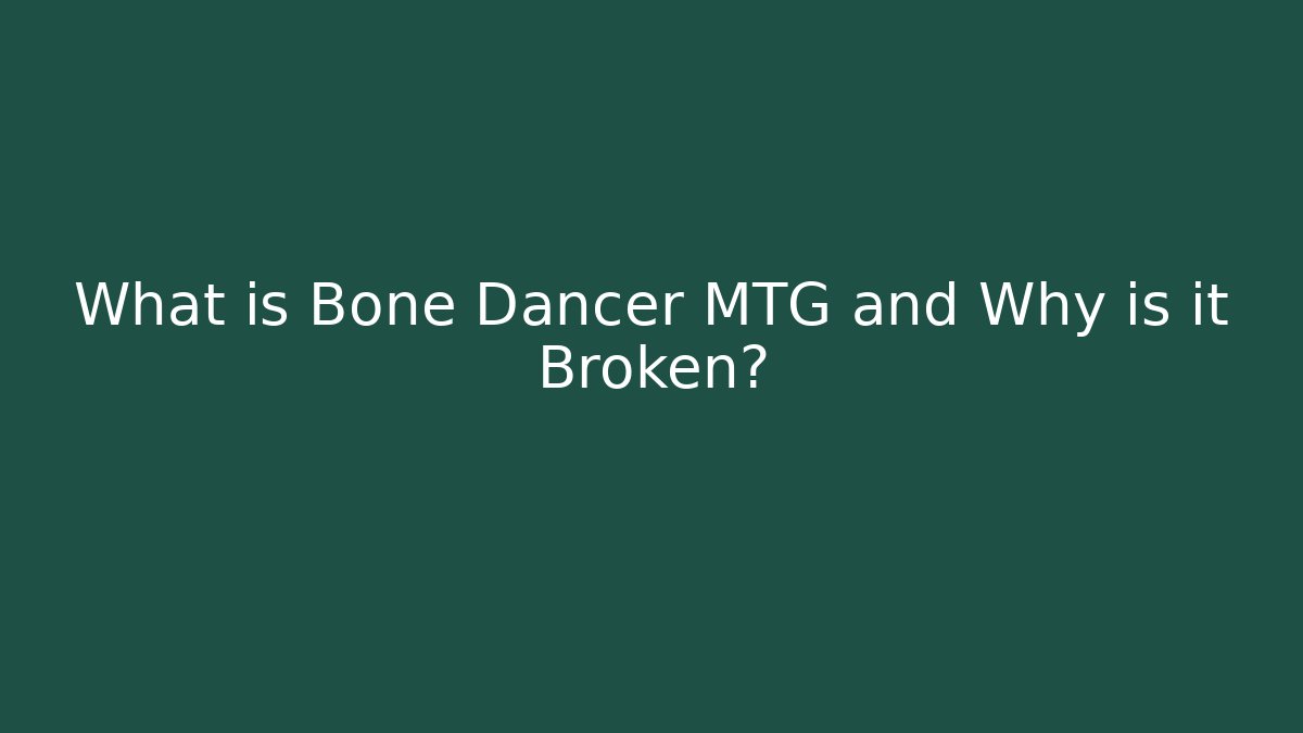 What is Bone Dancer MTG and Why is it Broken?