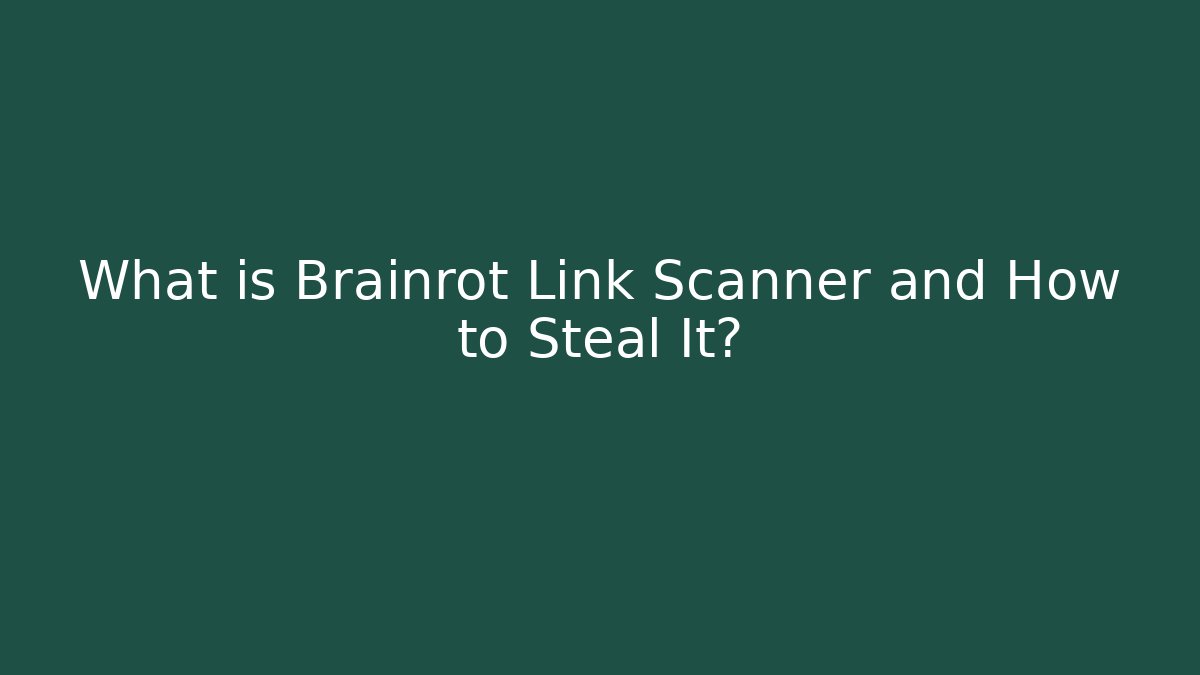 What is Brainrot Link Scanner and How to Steal It?