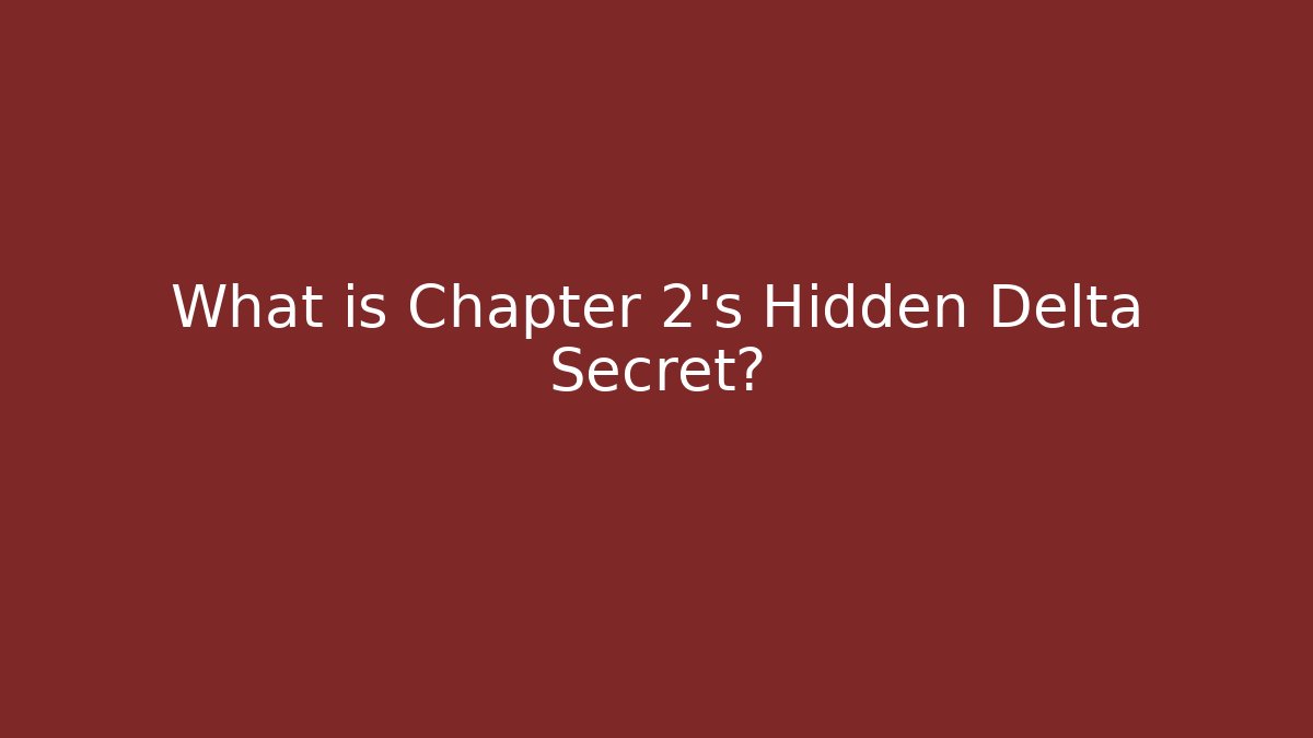What is Chapter 2's Hidden Delta Secret?