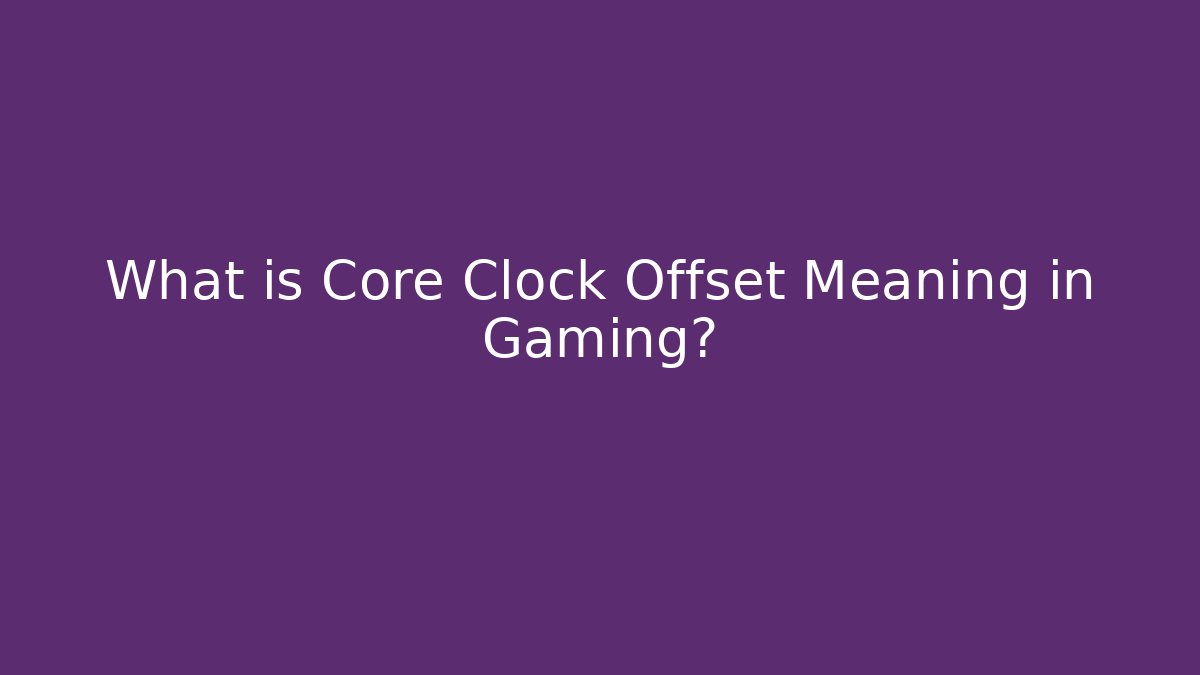 What is Core Clock Offset Meaning in Gaming?