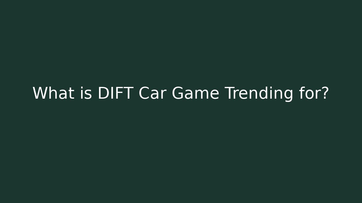What is DIFT Car Game Trending for? - Método de Aprovação