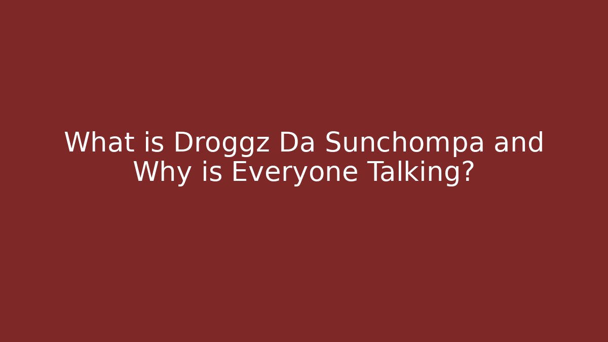 What is Droggz Da Sunchompa and Why is Everyone Talking?