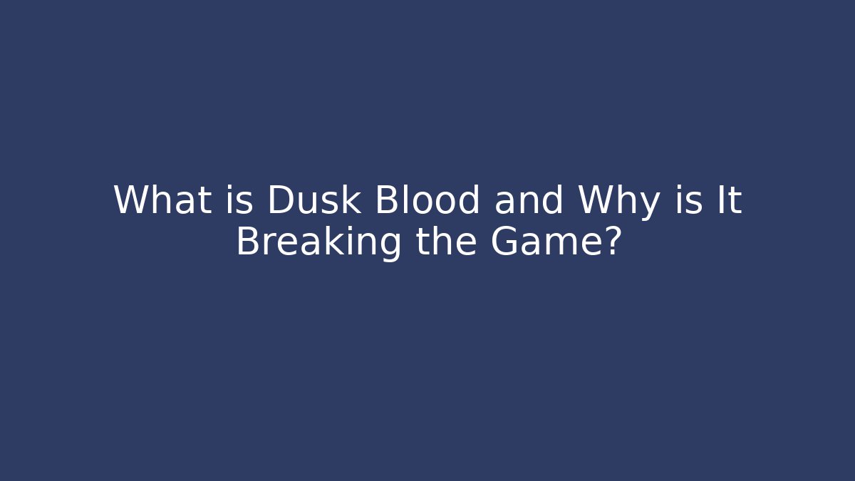 What is Dusk Blood and Why is It Breaking the Game?