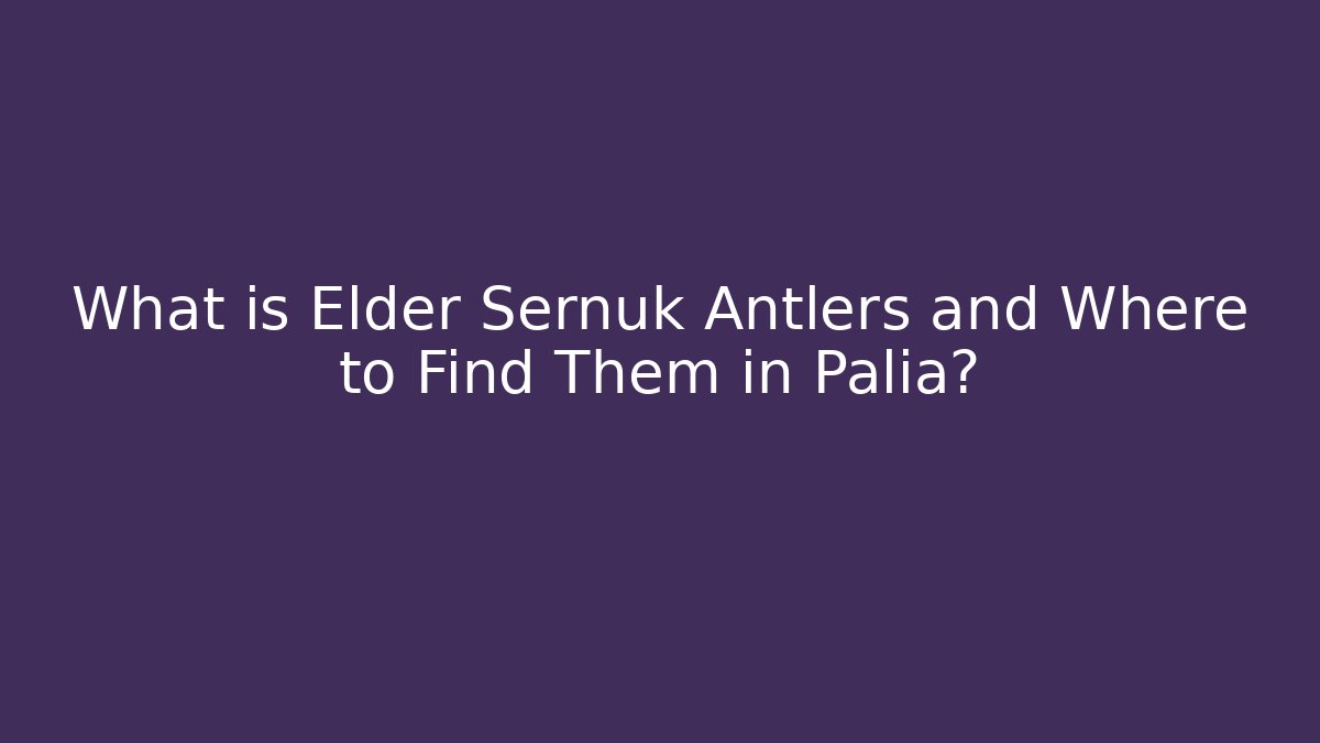 What is Elder Sernuk Antlers and Where to Find Them in Palia?