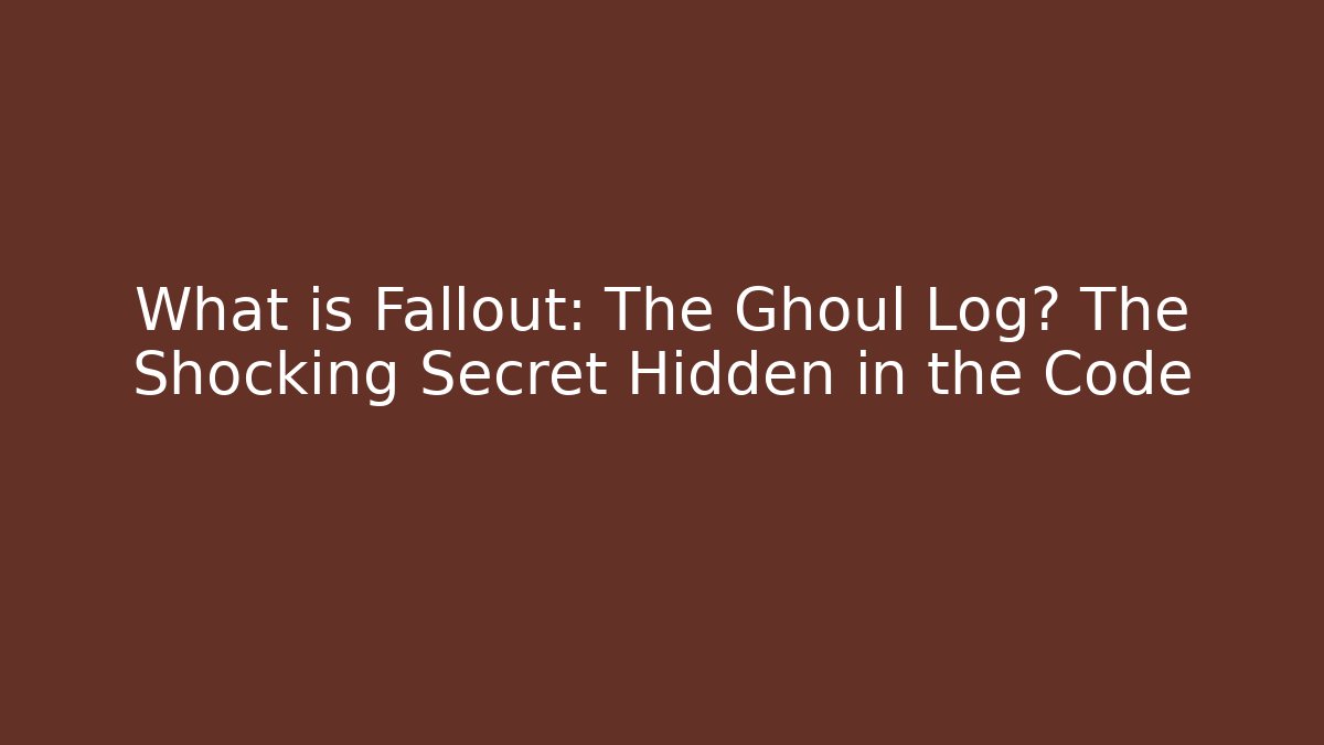 What is Fallout: The Ghoul Log? The Shocking Secret Hidden in the Code