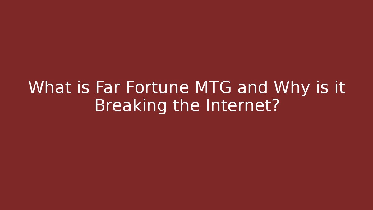 What is Far Fortune MTG and Why is it Breaking the Internet?