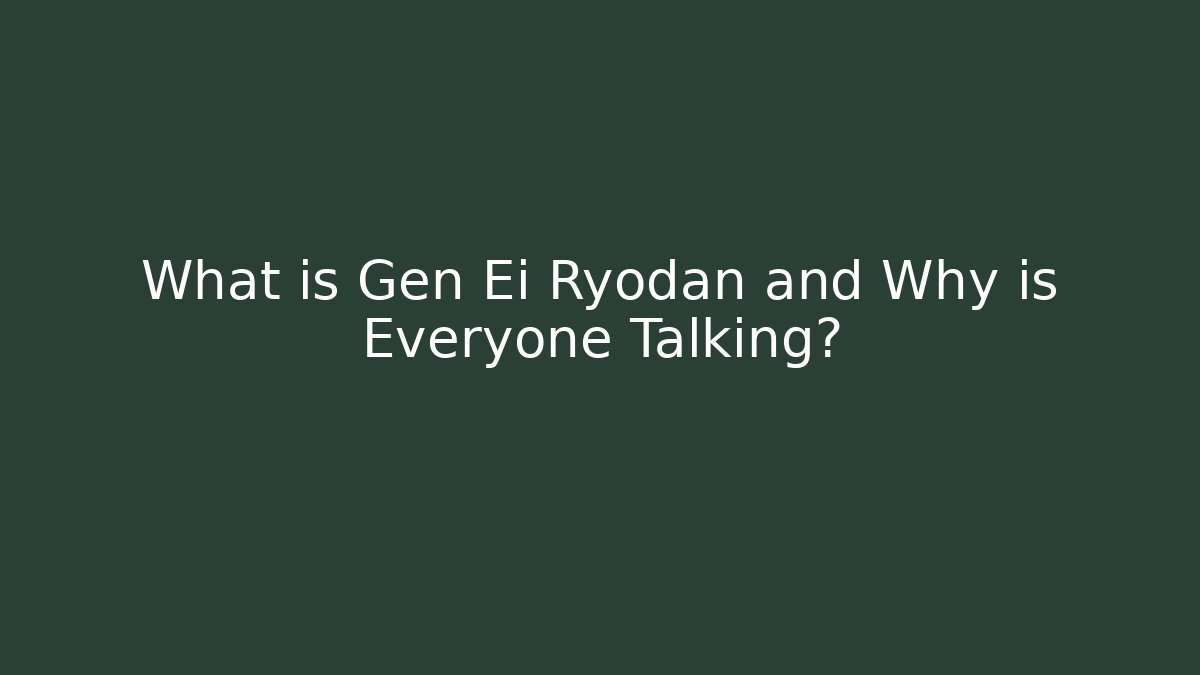 What is Gen Ei Ryodan and Why is Everyone Talking?