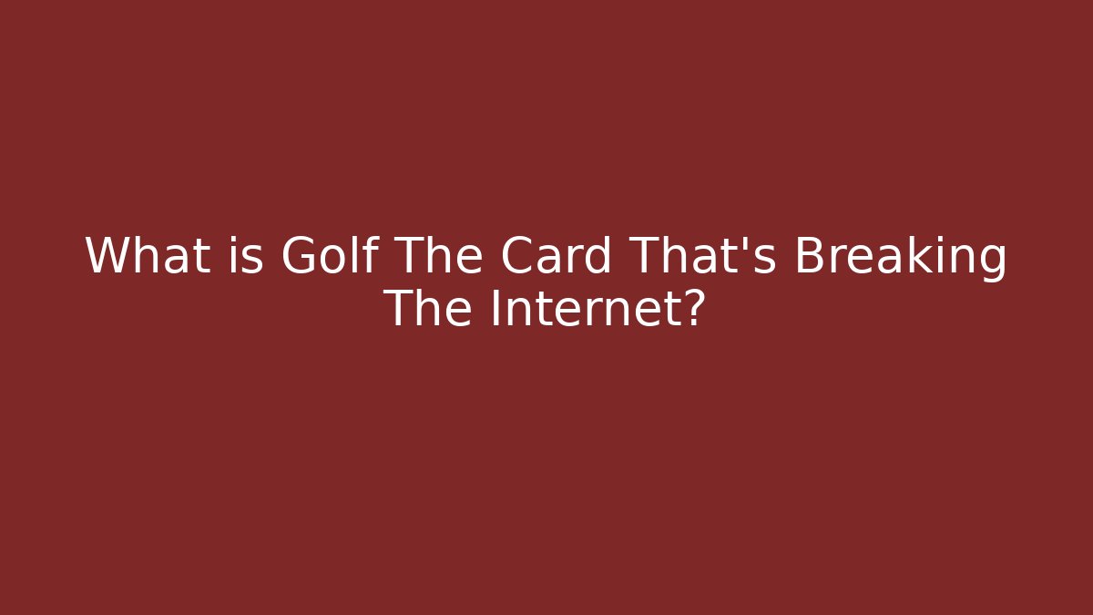 What is Golf The Card That's Breaking The Internet?