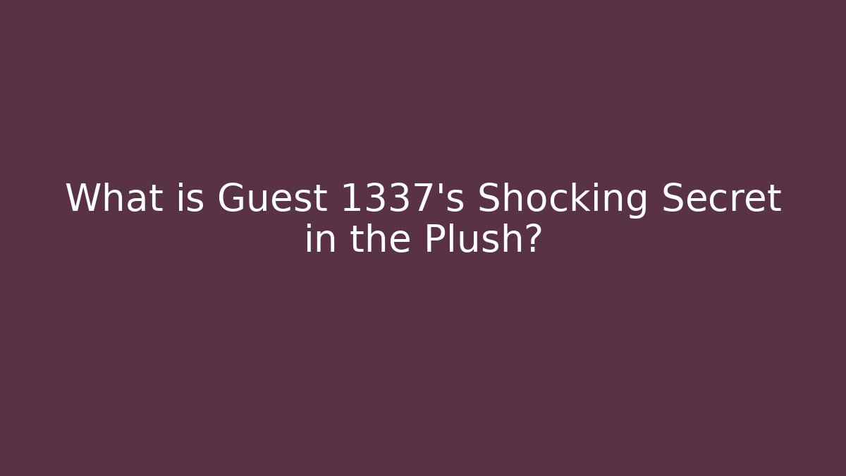 What is Guest 1337's Shocking Secret in the Plush?