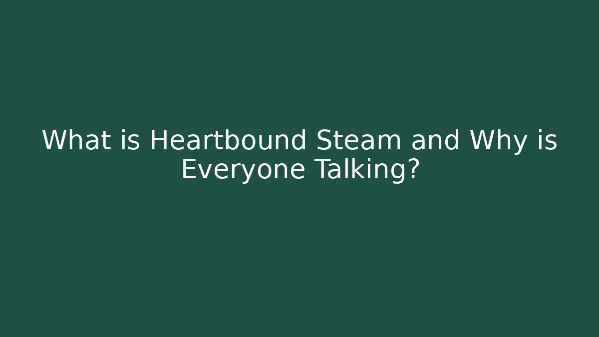 What is Heartbound Steam and Why is Everyone Talking?