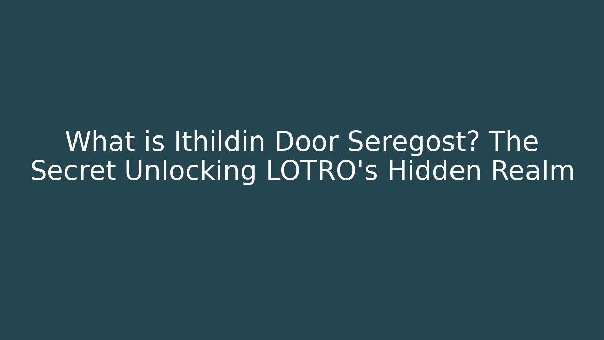 What is Ithildin Door Seregost? The Secret Unlocking LOTRO's Hidden Realm