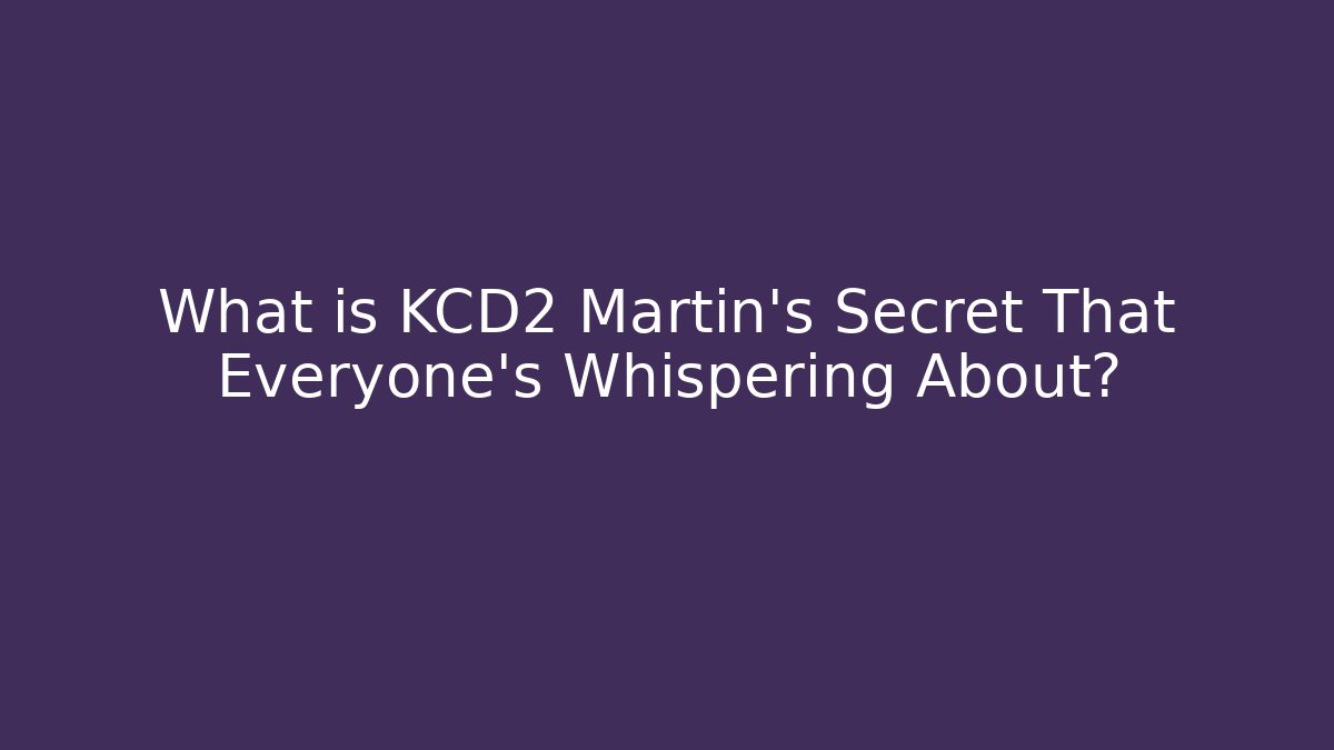 What is KCD2 Martin's Secret That Everyone's Whispering About?