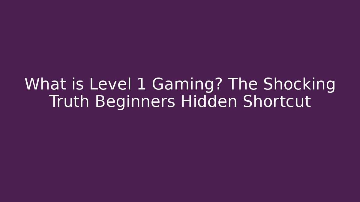 What is Level 1 Gaming? The Shocking Truth Beginners Hidden Shortcut