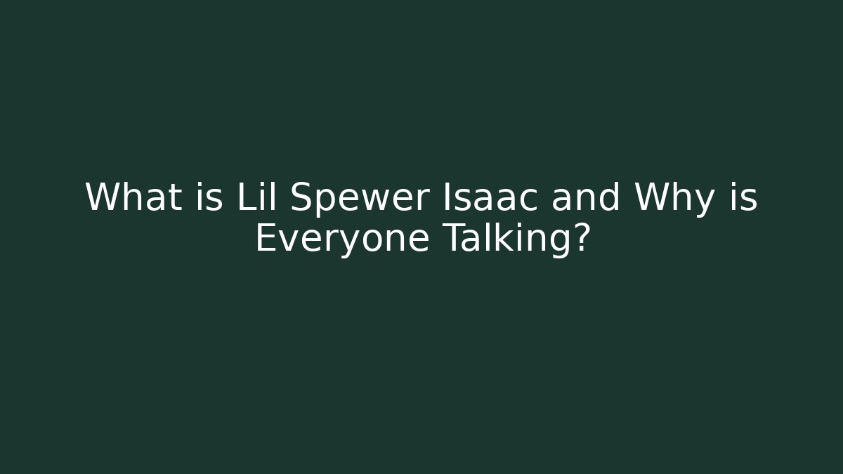 What is Lil Spewer Isaac and Why is Everyone Talking?