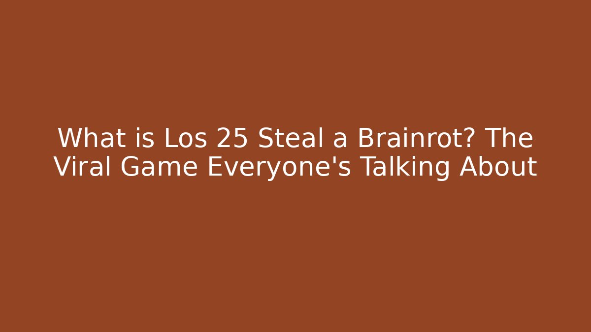 What is Los 25 Steal a Brainrot? The Viral Game Everyone’s Talking About
