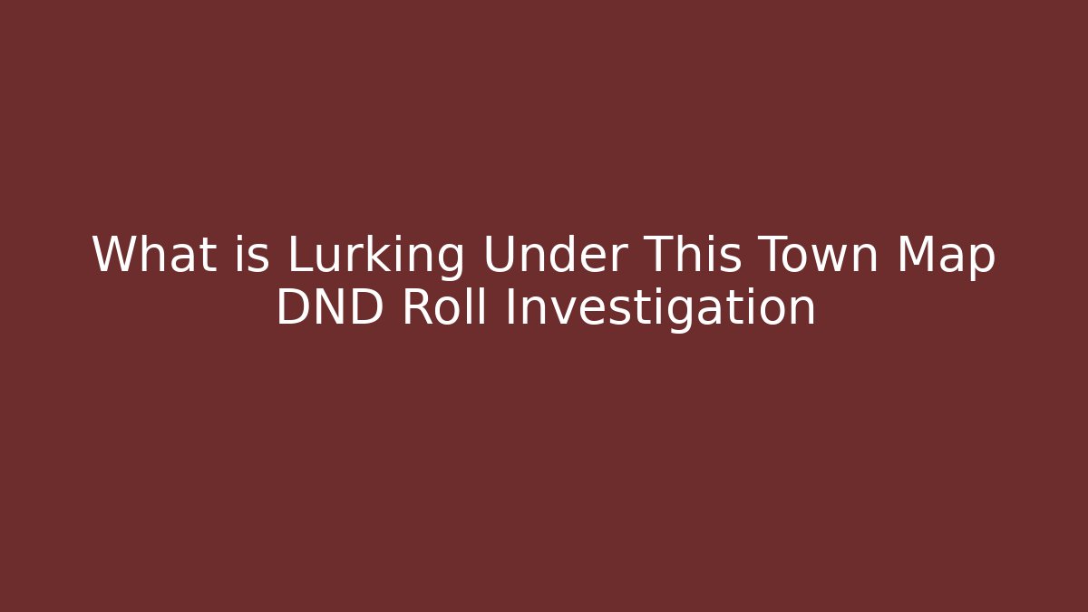 What is Lurking Under This Town Map DND Roll Investigation