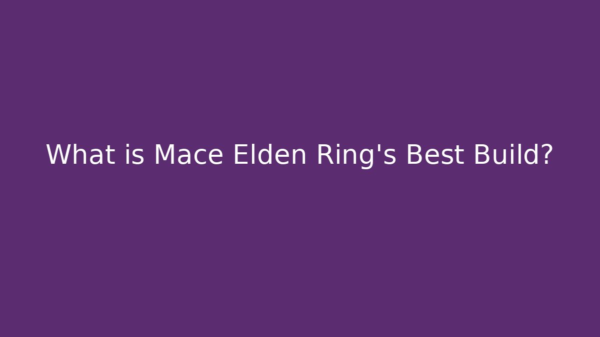 What is Mace Elden Ring's Best Build?