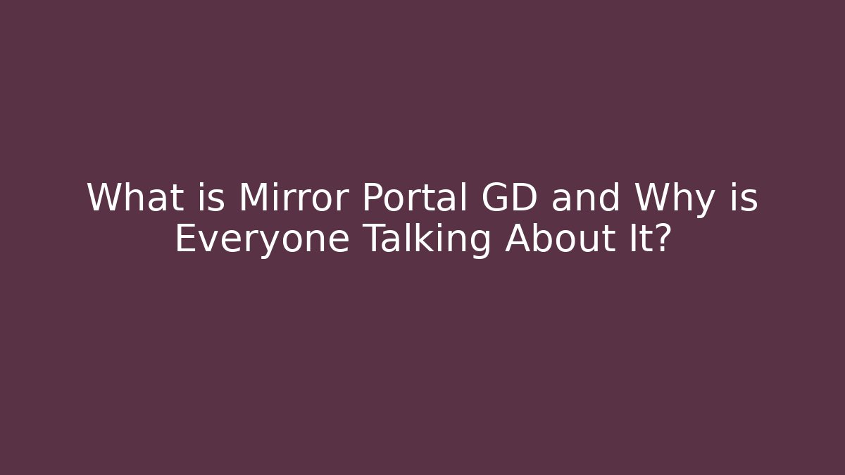 What is Mirror Portal GD and Why is Everyone Talking About It? - Método de Aprovação