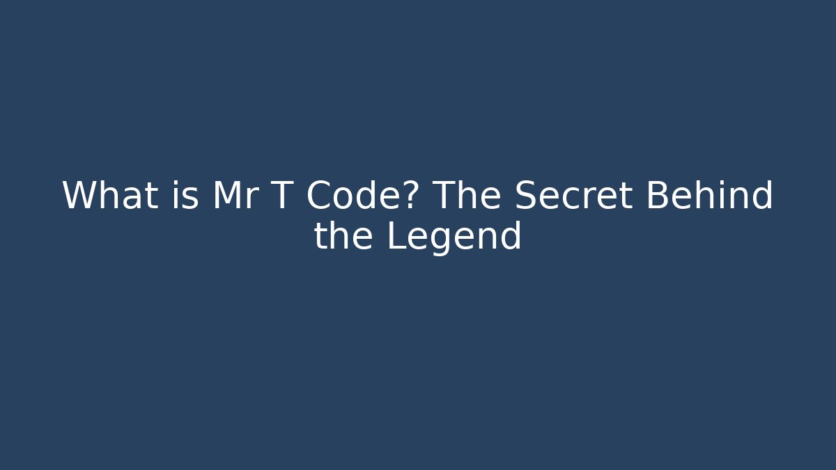 What is Mr T Code? The Secret Behind the Legend