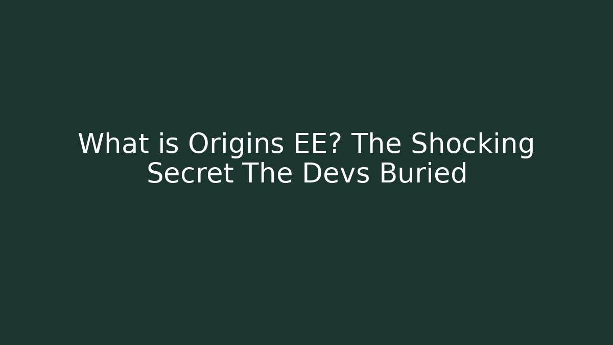 What is Origins EE? The Shocking Secret The Devs Buried