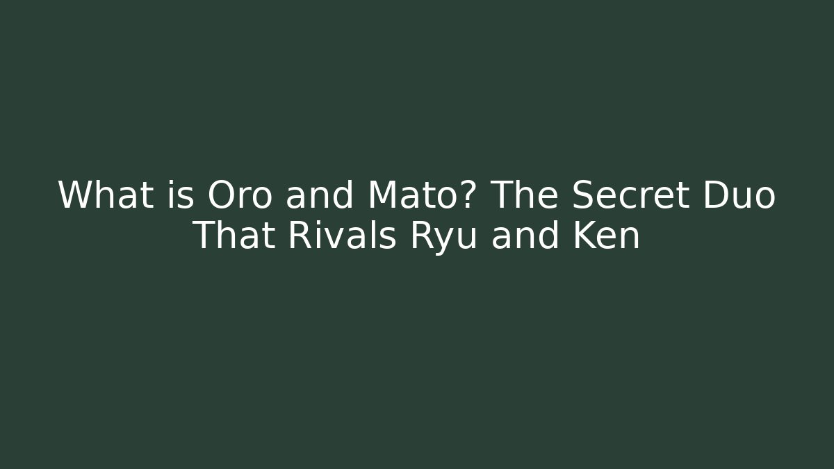 What is Oro and Mato? The Secret Duo That Rivals Ryu and Ken